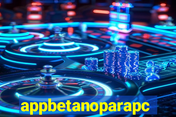 appbetanoparapc