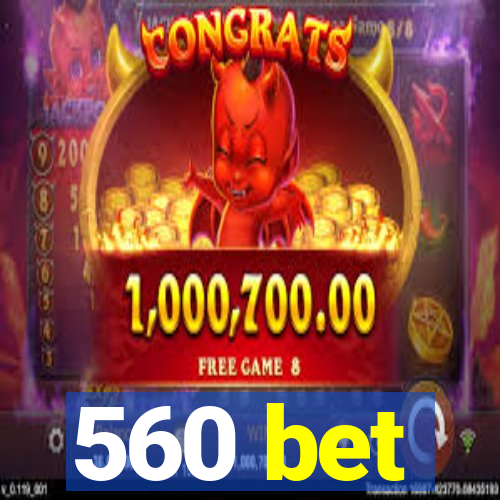 560 bet