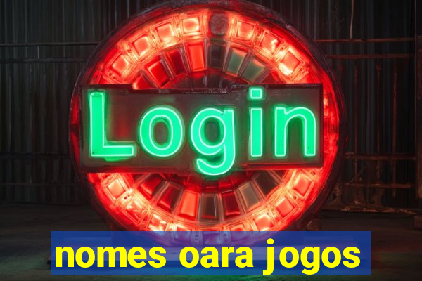 nomes oara jogos