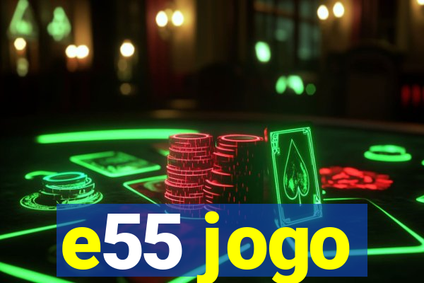 e55 jogo
