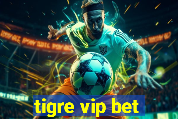 tigre vip bet