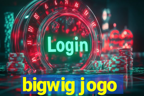 bigwig jogo