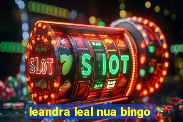 leandra leal nua bingo