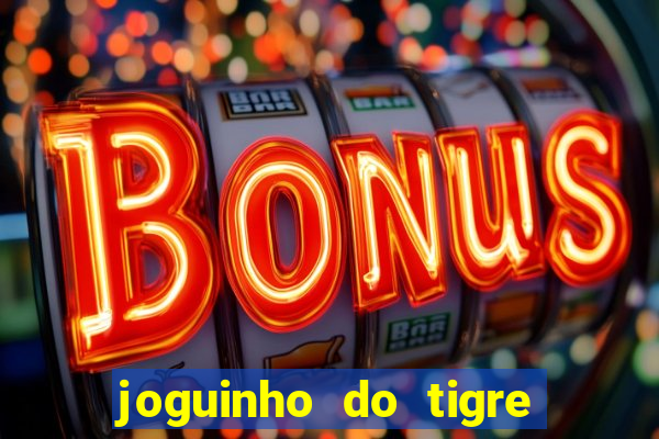 joguinho do tigre para ganhar dinheiro
