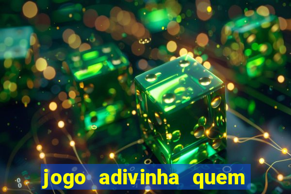 jogo adivinha quem sou eu