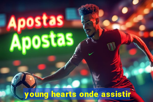 young hearts onde assistir