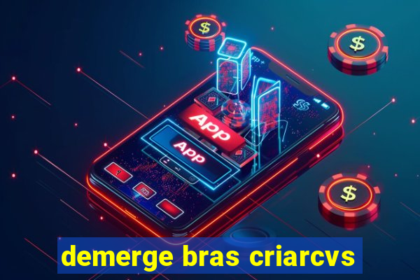 demerge bras criarcvs