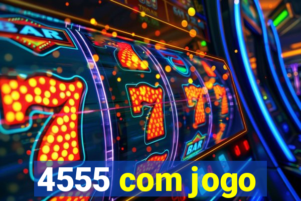 4555 com jogo