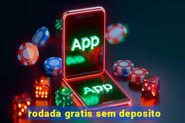 rodada gratis sem deposito