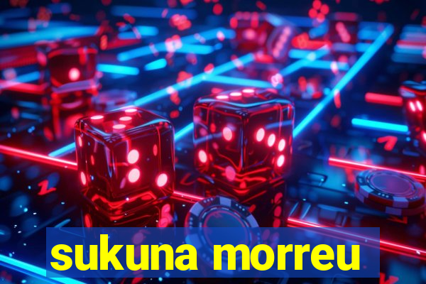 sukuna morreu