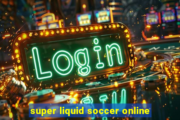 super liquid soccer online