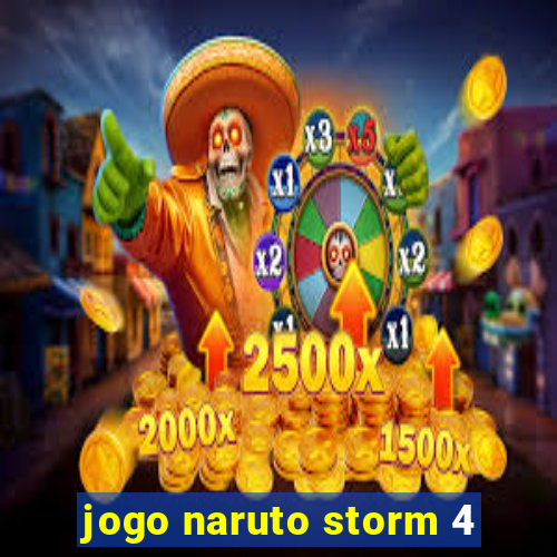 jogo naruto storm 4