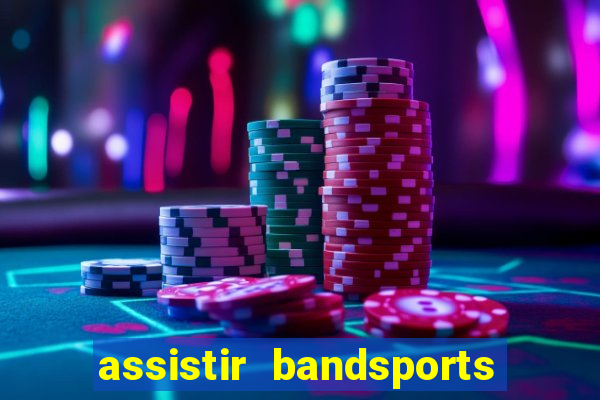 assistir bandsports ao vivo gratis