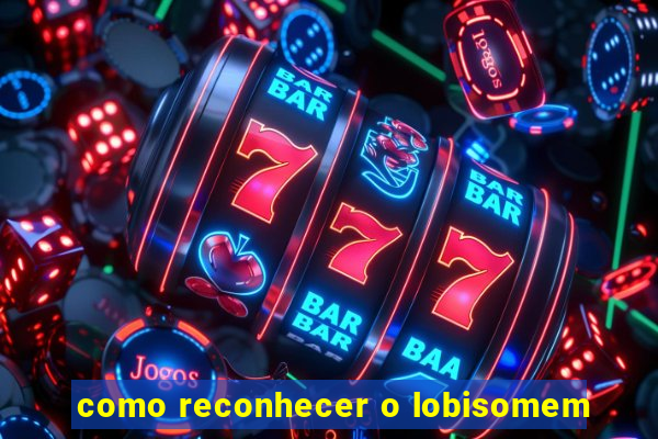como reconhecer o lobisomem