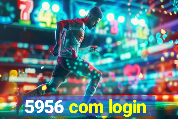 5956 com login