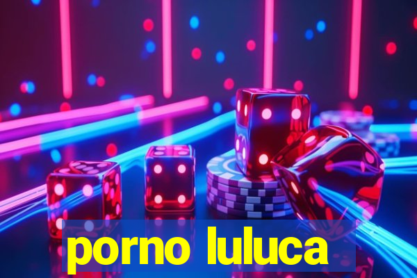 porno luluca