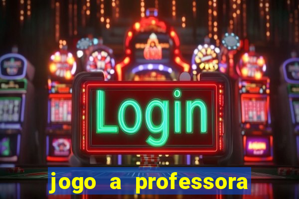 jogo a professora escola legal