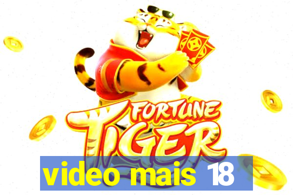 video mais 18