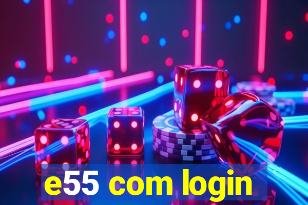 e55 com login