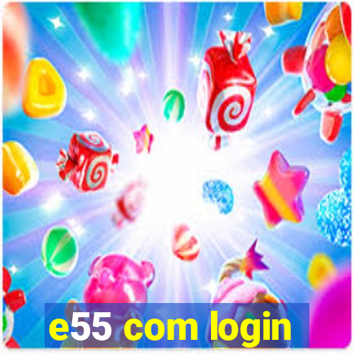 e55 com login