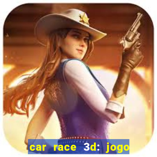 car race 3d: jogo de carros