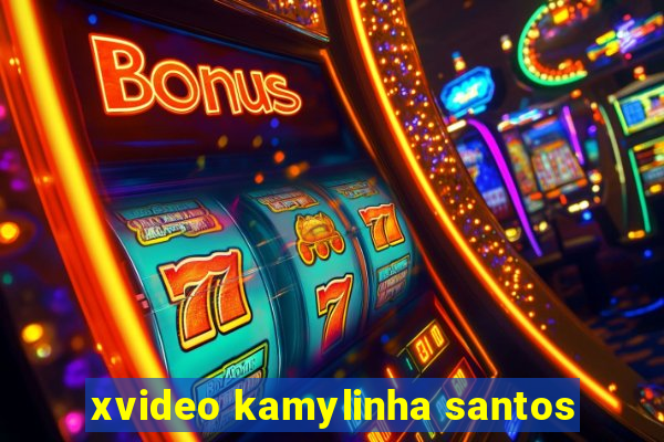 xvideo kamylinha santos