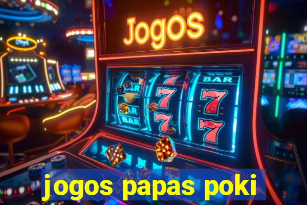 jogos papas poki