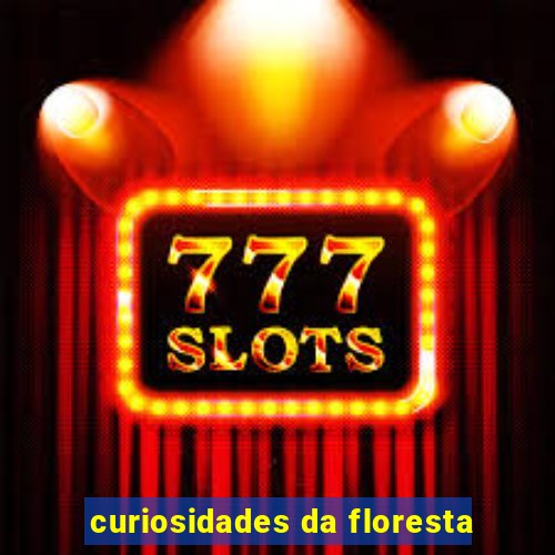 curiosidades da floresta