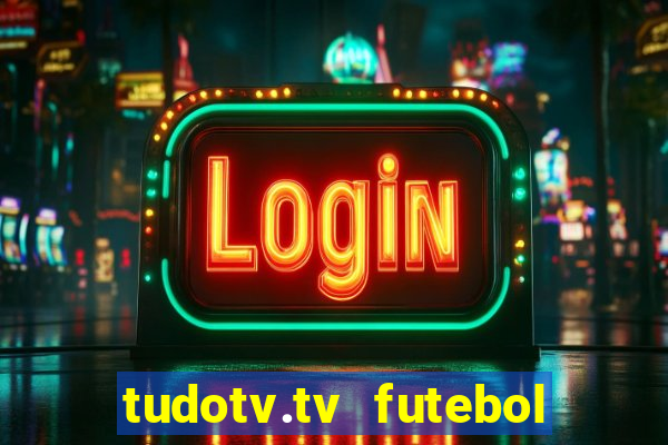 tudotv.tv futebol ao vivo