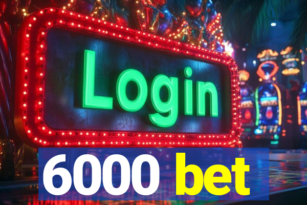 6000 bet