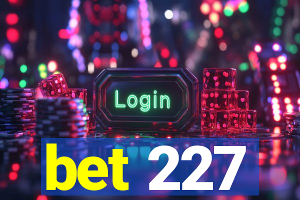 bet 227