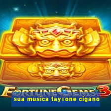 sua musica tayrone cigano