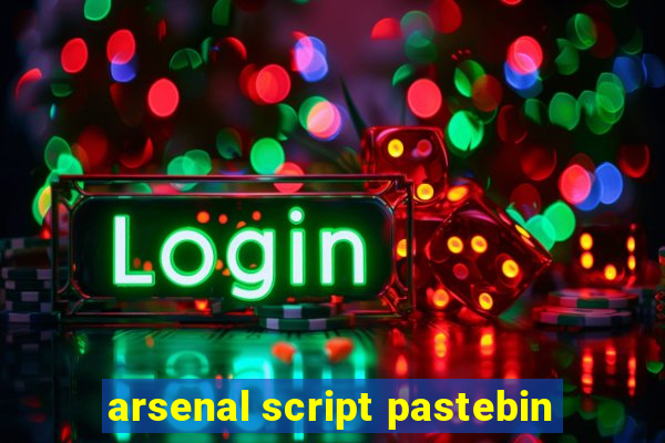 arsenal script pastebin