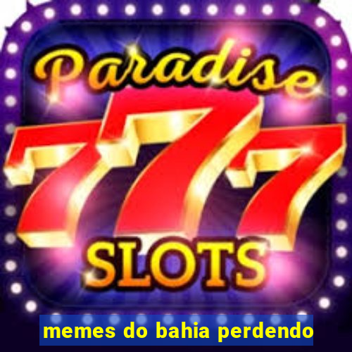memes do bahia perdendo
