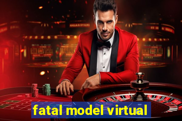 fatal model virtual