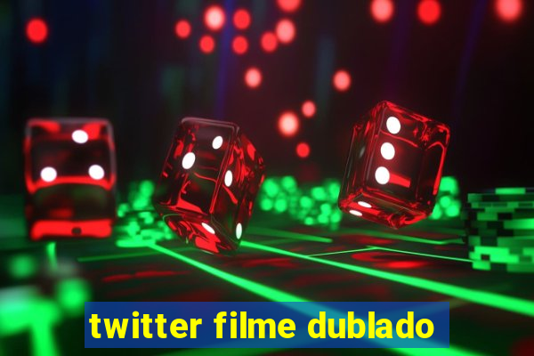 twitter filme dublado