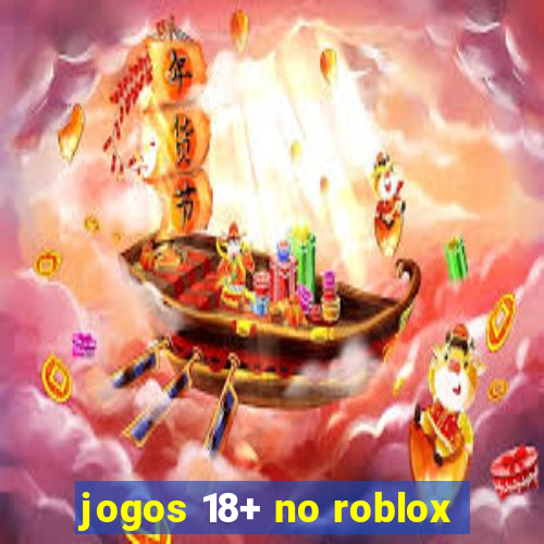 jogos 18+ no roblox