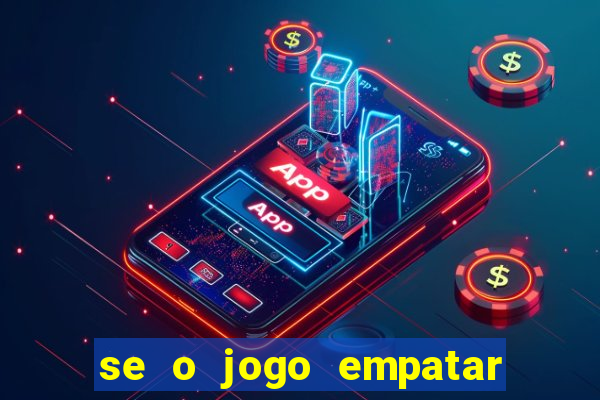 se o jogo empatar hoje quem ganha