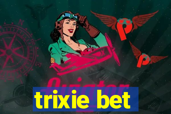 trixie bet