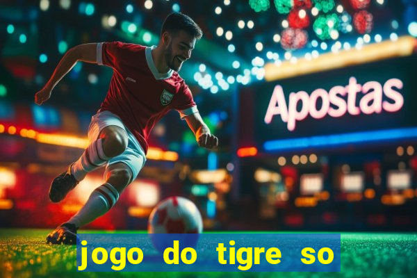 jogo do tigre so para brincar