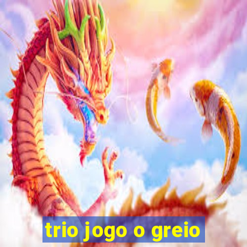 trio jogo o greio