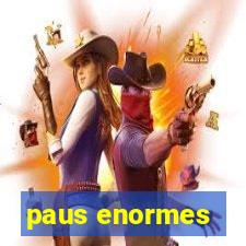 paus enormes