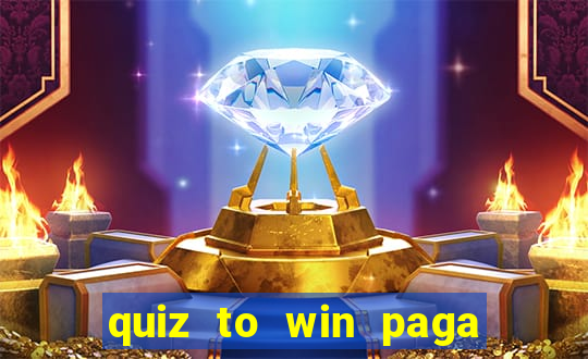 quiz to win paga mesmo quiz paga mesmo