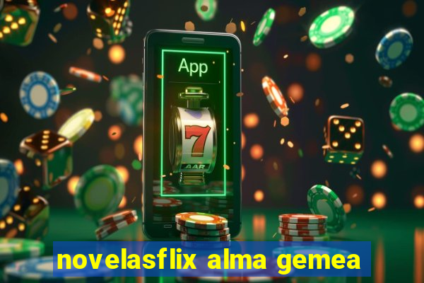 novelasflix alma gemea