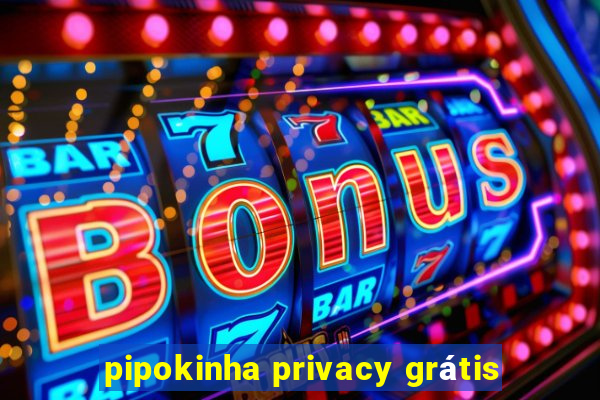 pipokinha privacy grátis