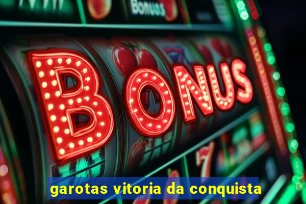 garotas vitoria da conquista