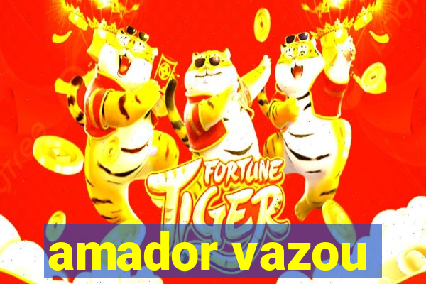 amador vazou
