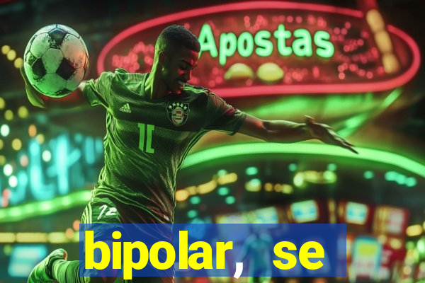 bipolar, se arrepende do que faz