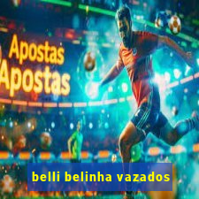 belli belinha vazados