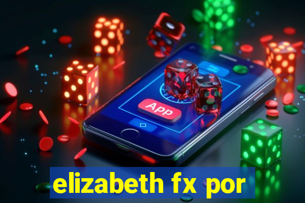 elizabeth fx por